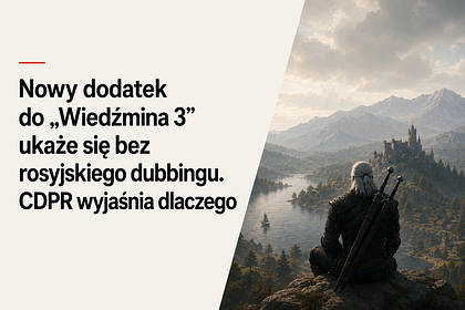 Nowy dodatek do „Wiedźmina 3” ukaże się bez rosyjskiego dubbingu. CDPR wyjaśnia dlaczego