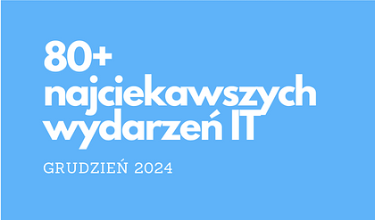 80+ najciekawszych wydarzeń IT w grudniu 2024
