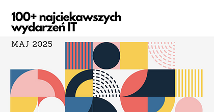 100+ najciekawszych wydarzeń IT w maju 2025