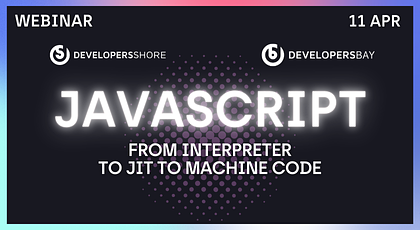 Webinar — “JavaScript — From interpreter to JIT to machine code”
