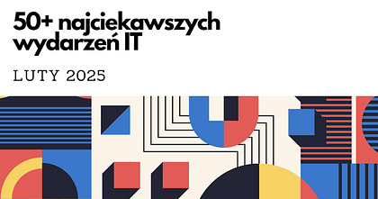50+ najciekawszych wydarzeń IT w lutym 2025