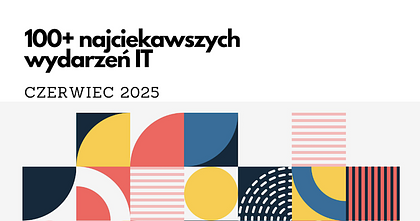 100+ najciekawszych wydarzeń IT w czerwcu 2025