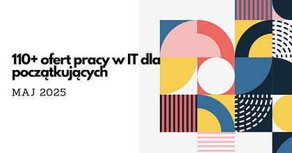 Praca w IT od zera. Junior digest, maj 2025