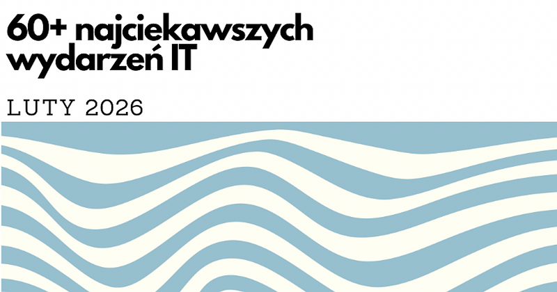 60+ najciekawszych wydarzeń IT w lutym 2026