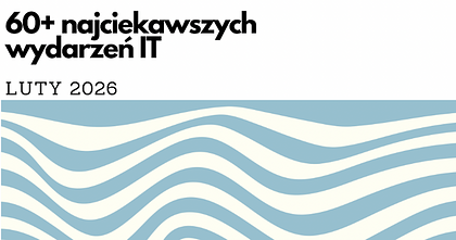 60+ najciekawszych wydarzeń IT w lutym 2026