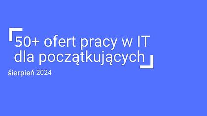 Praca w IT od zera. Junior digest, sierpień 2024