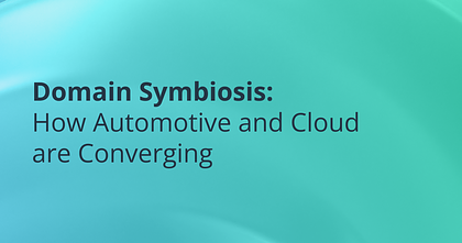 Domain Symbiosis: How Automotive and Cloud are Converging 